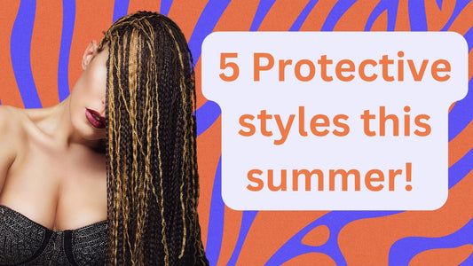 5 Protective Styles to wear this Summer! - HairNimation